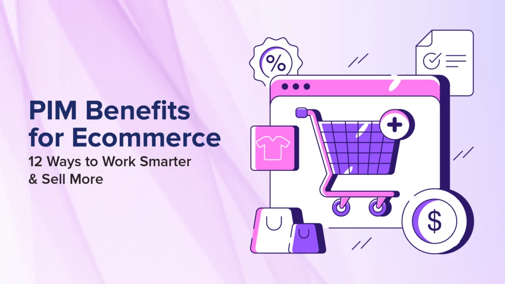 PIM Benefits: 12 Measurable Gains for Ecommerce Teams